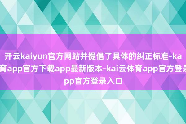 开云kaiyun官方网站并提倡了具体的纠正标准-kai云体育app官方下载app最新版本-kai云体育app官方登录入口