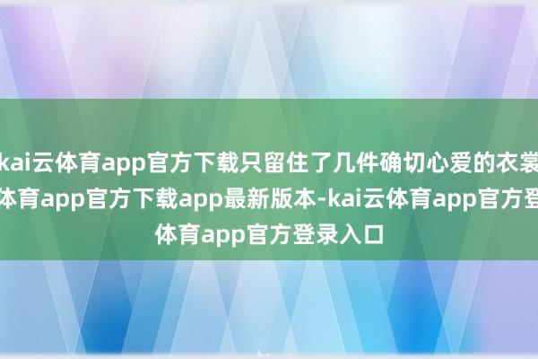kai云体育app官方下载只留住了几件确切心爱的衣裳-kai云体育app官方下载app最新版本-kai云体育app官方登录入口