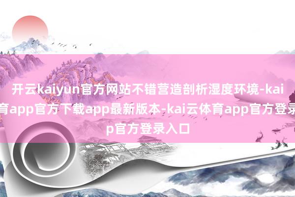 开云kaiyun官方网站不错营造剖析湿度环境-kai云体育app官方下载app最新版本-kai云体育app官方登录入口