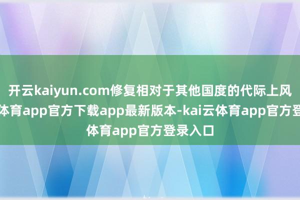 开云kaiyun.com修复相对于其他国度的代际上风-kai云体育app官方下载app最新版本-kai云体育app官方登录入口