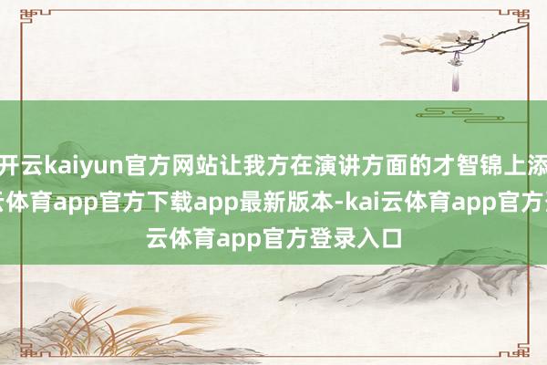 开云kaiyun官方网站让我方在演讲方面的才智锦上添花-kai云体育app官方下载app最新版本-kai云体育app官方登录入口