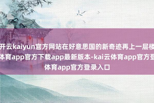开云kaiyun官方网站在好意思国的新奇迹再上一层楼-kai云体育app官方下载app最新版本-kai云体育app官方登录入口