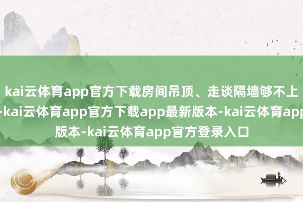 kai云体育app官方下载房间吊顶、走谈隔墙够不上耐火极限条目-kai云体育app官方下载app最新版本-kai云体育app官方登录入口